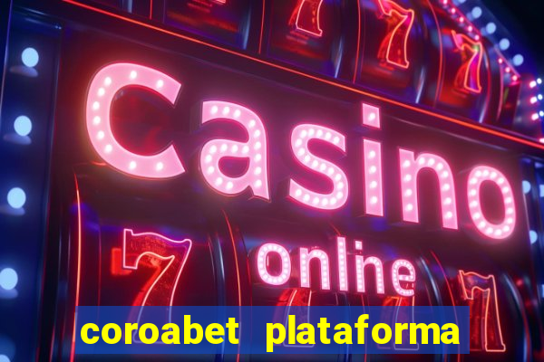 coroabet plataforma de jogos